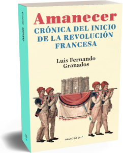 Amanecer. Crónica del inicio de la revolución francesa | Luis Fernando Granados