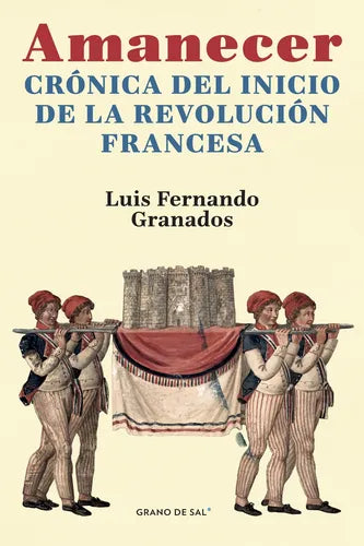 Amanecer. Crónica del inicio de la revolución francesa | Luis Fernando Granados