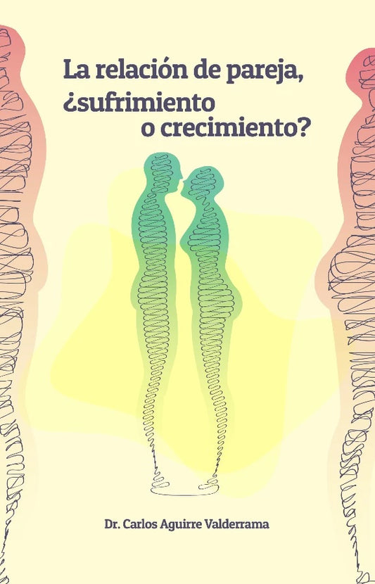 La relación de pareja, ¿sufrimiento o crecimiento? | Carlos Aguirre Valderrama