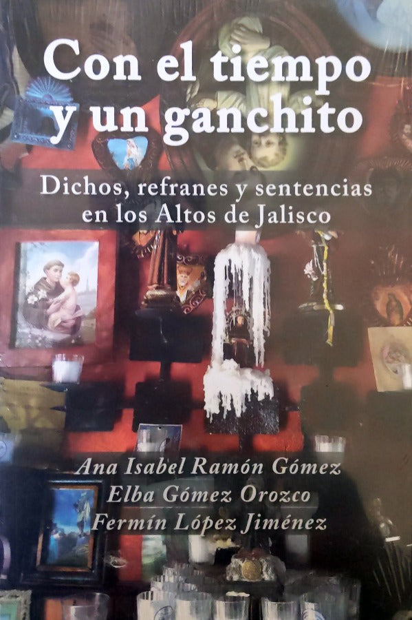 Con el tiempo y un ganchito | Dichos, refranes y sentencias en los Altos de Jalisco