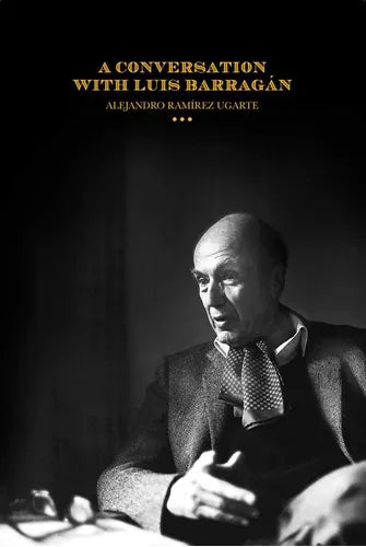 A Conversation with Luis Barragán | Alejandro Ramírez Ugarte