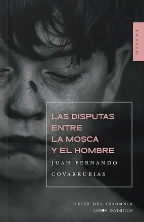 Las disputas entre la mosca y el hombre | Juan Fernando Covarrubias